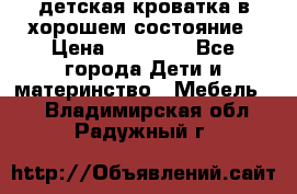 детская кроватка в хорошем состояние › Цена ­ 10 000 - Все города Дети и материнство » Мебель   . Владимирская обл.,Радужный г.